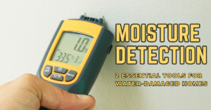Moisture Detection: 2 Essential Tools for Water-Damaged Homes