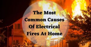 The Most Common Causes Of Electrical Fires At Home