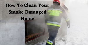 How To Clean Your Smoke Damaged Home