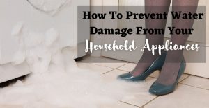 How to prevent water damage from your household appliances