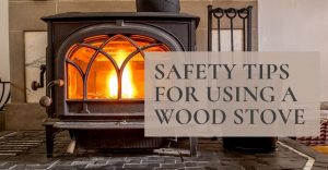 Safety Tips For Using A Wood Stove